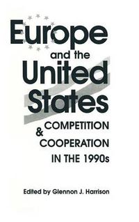 Cover image for Europe and the United States: Competition and Co-operation in the 1990s: Competition and Co-operation in the 1990s