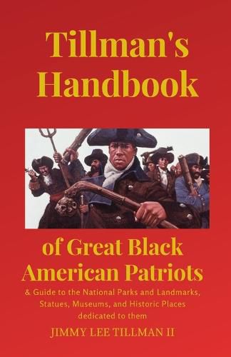 Cover image for Tillman's Handbook of Great Black American Patriots: and Guide to the National Parks and Landmarks, Statues, Museums, and Historic Places dedicated to them