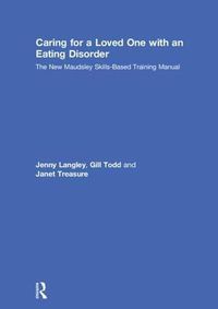 Cover image for Caring for a Loved One with an Eating Disorder: The New Maudsley Skills-Based Training Manual