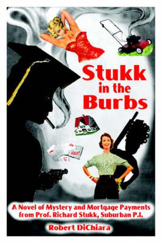 Cover image for Stukk in the Burbs: A Novel of Mystery and Mortgage Payments from Prof. Richard Stukk, Suburban P.I.