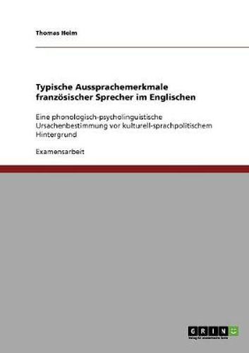 Cover image for Typische Aussprachemerkmale franzoesischer Sprecher im Englischen: Eine phonologisch-psycholinguistische Ursachenbestimmung vor kulturell-sprachpolitischem Hintergrund