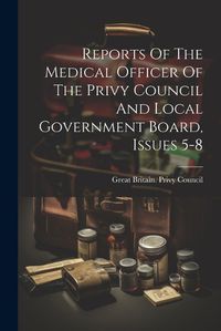 Cover image for Reports Of The Medical Officer Of The Privy Council And Local Government Board, Issues 5-8