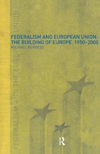 Federalism and European Union: The Building of Europe, 1950-2000