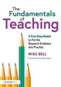 Cover image for The Fundamentals of Teaching: A Five-Step Model to Put the Research Evidence into Practice