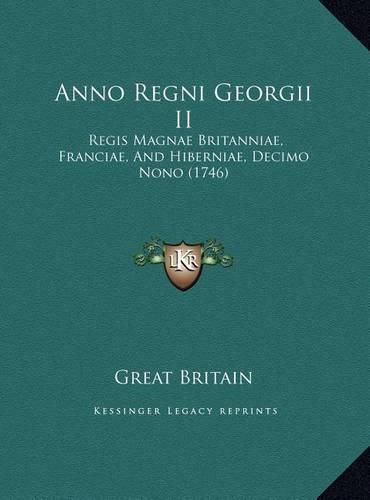 Cover image for Anno Regni Georgii II: Regis Magnae Britanniae, Franciae, and Hiberniae, Decimo Nono (1746)