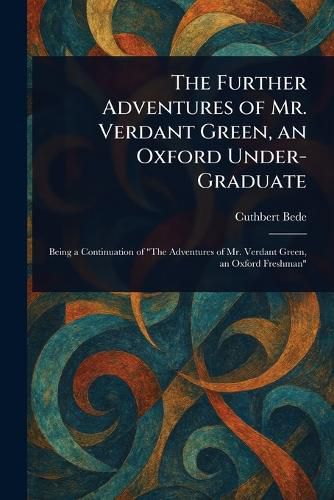 Cover image for The Further Adventures of Mr. Verdant Green, an Oxford Under-Graduate