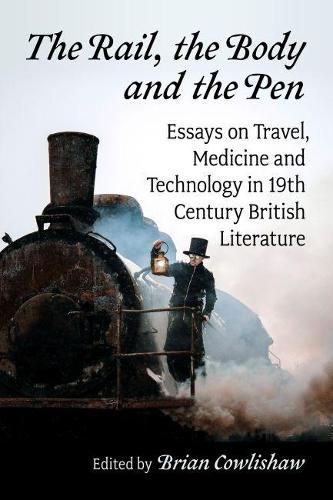 Cover image for The Rail, the Body and the Pen: Essays on Travel, Medicine and Technology in 19th Century British Literature