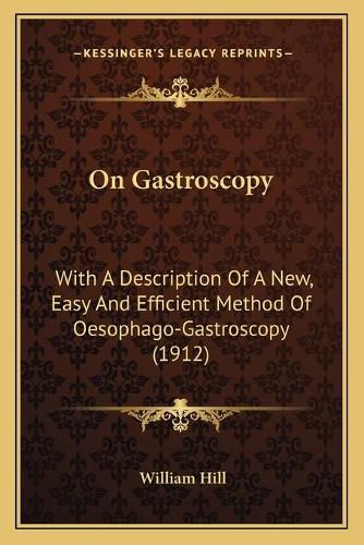 On Gastroscopy: With a Description of a New, Easy and Efficient Method of Oesophago-Gastroscopy (1912)