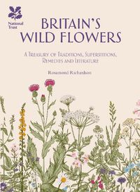 Cover image for Britain's Wild Flowers: A Treasury of Traditions, Superstitions, Remedies and Literature