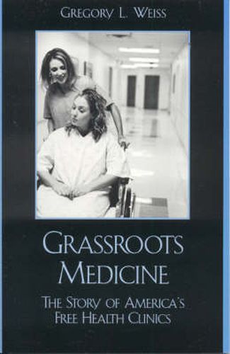 Cover image for Grassroots Medicine: The Story of America's Free Health Clinics