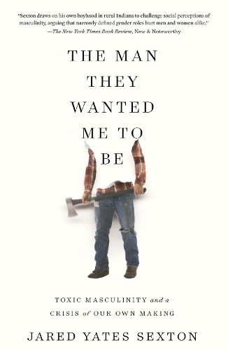 Cover image for The Man They Wanted Me To Be: Toxic Masculinity and a Crisis of Our Own Making