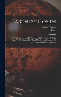 Cover image for Farthest North [microform]: Being the Rec[ord] of a Voyage of Exploration of the Ship Fram 1893-96 and of a Fifteen Months' Sleigh Journey by Dr. [Na]nsen and Lieut. Johansen