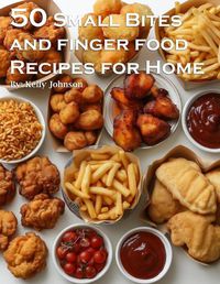 Cover image for 50 Small Bites and Finger Foods Recipes for Home