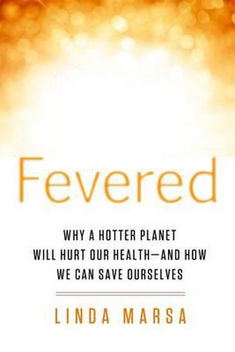 Cover image for Fevered: Why a Hotter Planet Will Hurt Our Health - And How We Can Save Ourselves