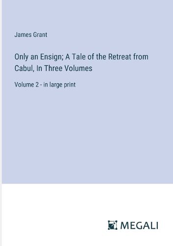 Cover image for Only an Ensign; A Tale of the Retreat from Cabul, In Three Volumes