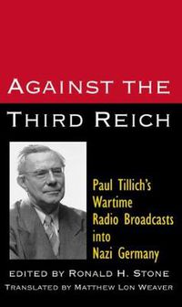 Cover image for Against the Third Reich: Paul Tillich's Wartime Radio Broadcasts into Nazi Germany