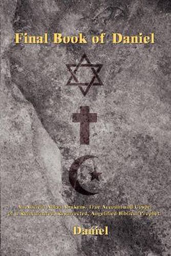 Cover image for Final Book of Daniel: An Ancient Angel Awakens. True Account and Gospel of a Reincarnated, Resurrected, Angelified Biblical Prophet