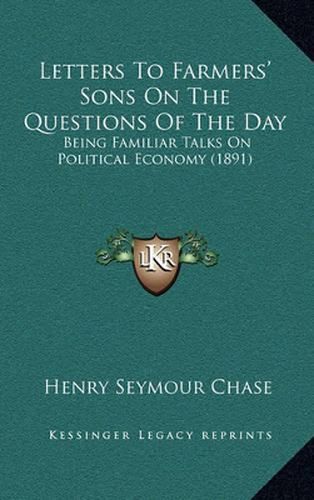 Cover image for Letters to Farmers' Sons on the Questions of the Day: Being Familiar Talks on Political Economy (1891)