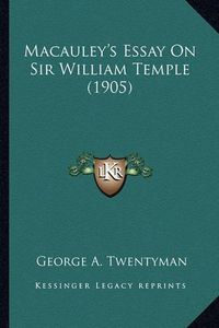 Cover image for MacAuley's Essay on Sir William Temple (1905) MacAuley's Essay on Sir William Temple (1905)