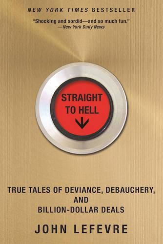 Cover image for Straight to Hell: True Tales of Deviance, Debauchery, and Billion-Dollar Deals