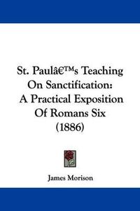 Cover image for St. Paul's Teaching on Sanctification: A Practical Exposition of Romans Six (1886)