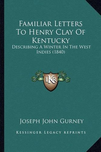 Cover image for Familiar Letters to Henry Clay of Kentucky: Describing a Winter in the West Indies (1840)