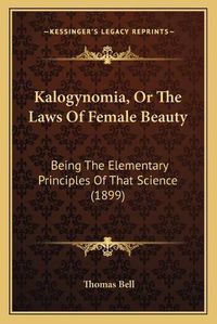 Cover image for Kalogynomia, or the Laws of Female Beauty: Being the Elementary Principles of That Science (1899)