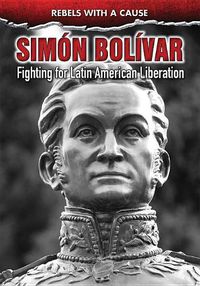 Cover image for Simon Bolivar: Fighting for Latin American Liberation