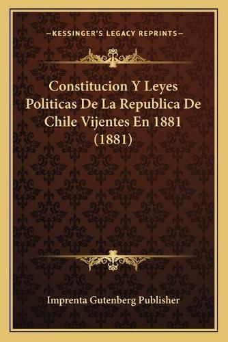 Cover image for Constitucion y Leyes Politicas de La Republica de Chile Vijentes En 1881 (1881)