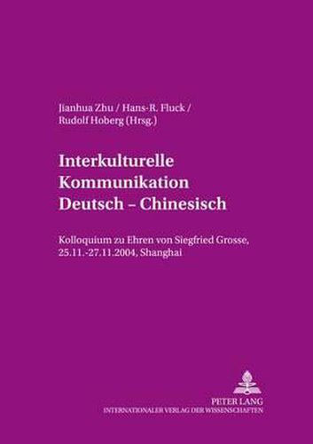 Cover image for Interkulturelle Kommunikation Deutsch - Chinesisch; Kolloquium zu Ehren von Siegfried Grosse, 25.11.-27.11.2004, Shanghai