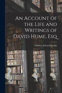 Cover image for An Account of the Life and Writings of David Hume, Esq