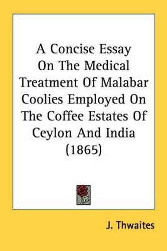 Cover image for A Concise Essay on the Medical Treatment of Malabar Coolies Employed on the Coffee Estates of Ceylon and India (1865)