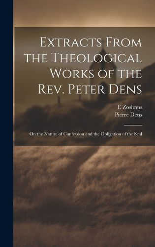 Cover image for Extracts From the Theological Works of the Rev. Peter Dens