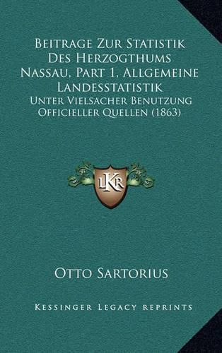 Cover image for Beitrage Zur Statistik Des Herzogthums Nassau, Part 1, Allgemeine Landesstatistik: Unter Vielsacher Benutzung Officieller Quellen (1863)