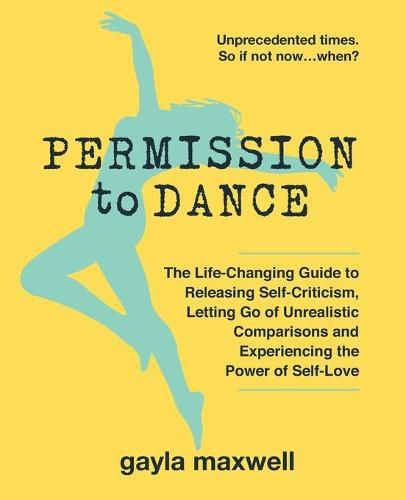 Cover image for Permission to Dance: The Life-Changing Guide to Releasing Self-Criticism, Letting Go of Unrealistic Comparisons and Experiencing the Power of Self-Love