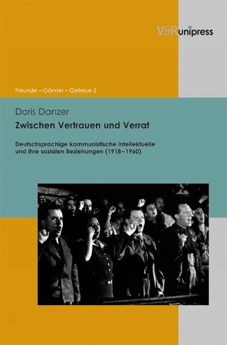 Zwischen Vertrauen und Verrat: Deutschsprachige kommunistische Intellektuelle und ihre sozialen Beziehungen (1918-1960)