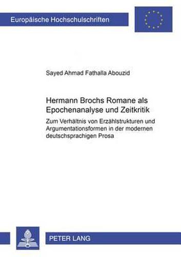 Hermann Brochs Romane ALS Epochenanalyse Und Zeitkritik: Zum Verhaeltnis Von Erzaehlstrukturen Und Argumentationsformen in Der Modernen Deutschsprachigen Prosa