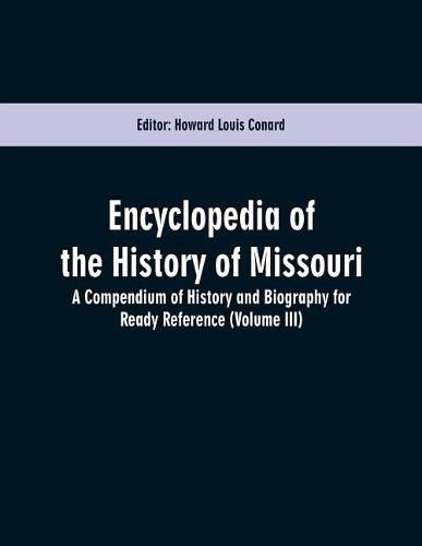 Encyclopedia of the History of Missouri: A Compendium of History and Biography for Ready Reference (Volume III)