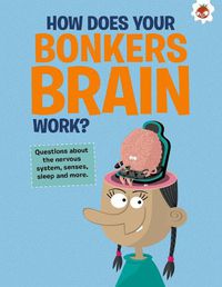 Cover image for The Curious Kid's Guide To The Human Body: HOW DOES YOUR BONKERS BRAIN WORK?