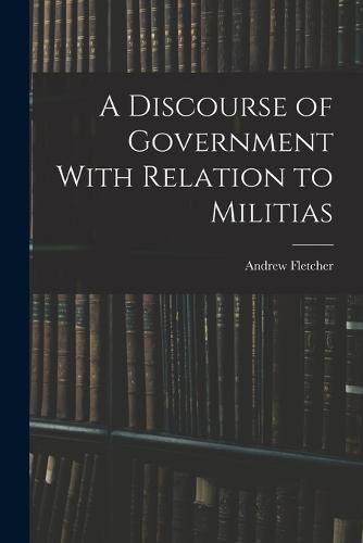 A Discourse of Government With Relation to Militias