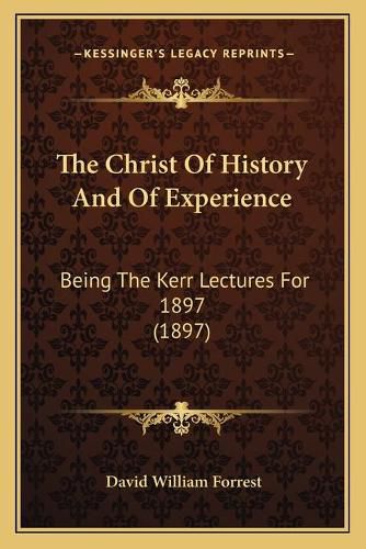 The Christ of History and of Experience: Being the Kerr Lectures for 1897 (1897)