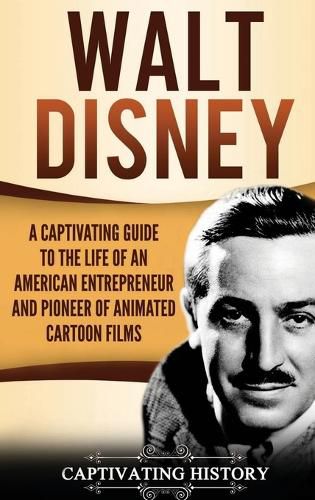 Cover image for Walt Disney: A Captivating Guide to the Life of an American Entrepreneur and Pioneer of Animated Cartoon Films