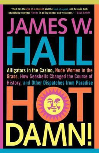 Hot Damn!: Alligators in the Casino, Nude Women in the Grass, How Seashells Changed the Course of History, and Other Dispatches from Paradise