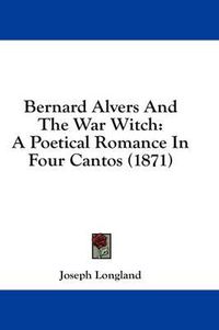 Cover image for Bernard Alvers and the War Witch: A Poetical Romance in Four Cantos (1871)