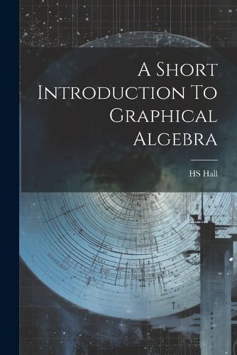 Cover image for A Short Introduction To Graphical Algebra