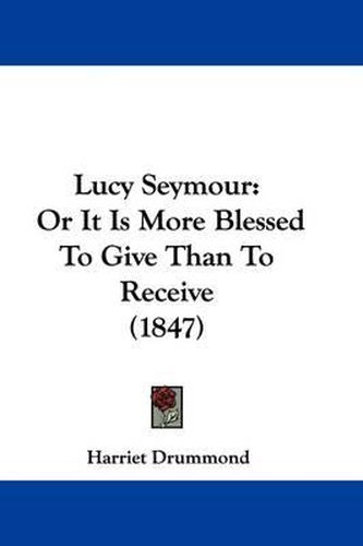 Cover image for Lucy Seymour: Or It Is More Blessed To Give Than To Receive (1847)