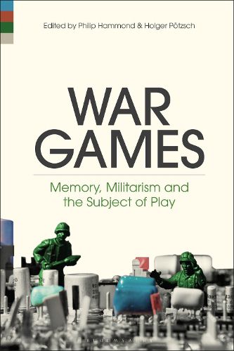 Cover image for War Games: Memory, Militarism and the Subject of Play