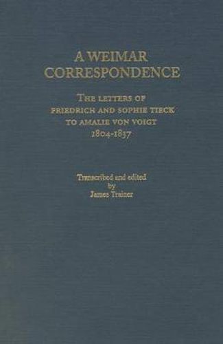 Weimar Correspondence: Letters of Friedrich and Sophie Tieck to Amalie Voigt, 1804-1837