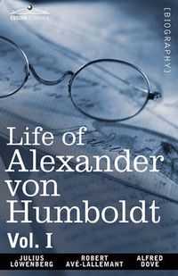 Cover image for Life of Alexander Von Humboldt, Vol. I (in Two Volumes)