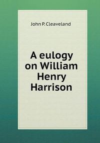 Cover image for A eulogy on William Henry Harrison